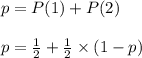 p=P(1)+P(2)\\\\p=\frac{1}{2}+\frac{1}{2}\times (1-p)\\\\