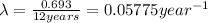 \lambda =\frac{0.693}{12 years}=0.05775 year^{-1}