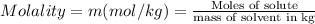 Molality=m(mol/kg)=\frac{\text{Moles of solute}}{\text{mass of solvent in kg}}