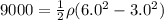 9000 = \frac{1}{2}\rho (6.0^{2} - 3.0^{2})