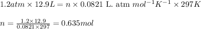 1.2atm\times 12.9L=n\times 0.0821\text{ L. atm }mol^{-1}K^{-1}\times 297K\\\\n=\frac{1.2\times 12.9}{0.0821\times 297}=0.635mol