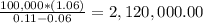 \frac{100,000 * (1.06)}{0.11-0.06} = 2,120,000.00