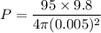 P=\dfrac{95\times 9.8}{4\pi (0.005)^2}