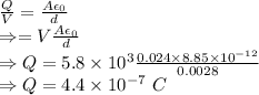 \frac{Q}{V}=\frac{A\epsilon_0}{d}\\\Rightarrow \Q=V\frac{A\epsilon_0}{d}\\\Rightarrow Q=5.8\times 10^3\frac{0.024\times 8.85\times 10^{-12}}{0.0028}\\\Rightarrow Q=4.4\times 10^{-7}\ C