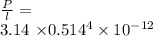 \frac{P}{l} = \frac{8 \times 0.00138 \times 1.176 \times 10^-7}}{3.14 \times 0.514^{4} \times 10^{-12}}
