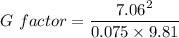 G\ factor=\dfrac{7.06^2}{0.075\times 9.81}