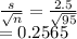 \frac{s}{\sqrt{n} } =\frac{2.5}{\sqrt{95} } \\=0.2565