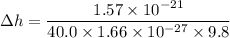 \Delta h=\dfrac{1.57\times10^{-21}}{40.0\times1.66\times10^{-27}\times9.8}