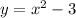 y = x^2 - 3