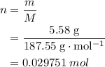 \begin{aligned} n &= \frac{m}{M}\\&= \rm \frac{5.58\; g}{187.55\; g\cdot mol^{-1}} \\&= 0.029751\; mol\end{aligned}