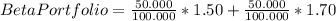 Beta Portfolio = \frac{50.000}{100.000}*1.50 +\frac{50.000}{100.000}*1.70