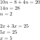 10n - 8 + 4n =20\\&#10;14n=28\\&#10;n=2\\\\&#10;2x+3x=25\\&#10;5x=25\\&#10;x=5