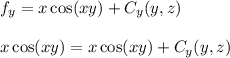 f_y = x \cos( xy)+C_y (y,z) \\\\x \cos(xy) = x \cos(xy) + C_y (y,z)