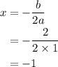 \begin{aligned}x&=-\dfrac{b}{2a}\\&=-\dfrac{2}{2\times1}\\&=-1\end{aligned}