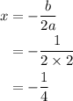 \begin{aligned}x&=-\dfrac{b}{2a}\\&=-\dfrac{1}{2\times2}\\&=-\dfrac{1}{4}\end{aligned}