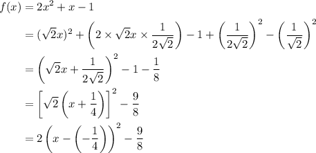\begin{aligned}f(x)&=2x^{2}+x-1\\&=(\sqrt{2}x)^{2}+\left(2\times \sqrt{2}x\times \dfrac{1}{2\sqrt{2}}\right)-1+\left(\dfrac{1}{2\sqrt{2}}\right)^{2}-\left(\dfrac{1}{\sqrt{2}}\right)^{2}\\&=\left(\sqrt{2}x+\dfrac{1}{2\sqrt{2}}\right)^{2}-1-\dfrac{1}{8}\\&=\left[\sqrt{2}\left(x+\dfrac{1}{4}\right)\right]^{2}-\dfrac{9}{8}\\&=2\left(x-\left(-\dfrac{1}{4}\right)\right)^{2}-\dfrac{9}{8}\end{aligned}