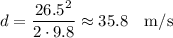 d=\dfrac{26.5^2}{2\cdot 9.8}\approx 35.8 \quad\text{m/s}