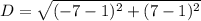 D =\sqrt{(-7-1)^2+(7-1)^2}