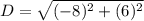 D =\sqrt{(-8)^2+(6)^2}