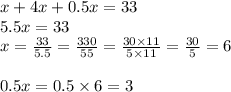 x+4x+0.5x=33 \\ 5.5x=33 \\ x=\frac{33}{5.5}=\frac{330}{55}=\frac{30 \times 11}{5 \times 11}=\frac{30}{5}=6 \\ \\&#10;0.5x=0.5 \times 6=3