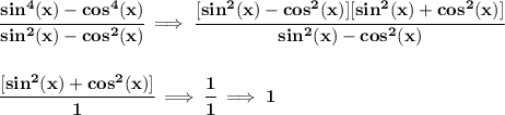 \bf \cfrac{sin^4(x)-cos^4(x)}{sin^2(x)-cos^2(x)}\implies \cfrac{[sin^2(x)-cos^2(x)][sin^2(x)+cos^2(x)]}{sin^2(x)-cos^2(x)}&#10;\\\\\\&#10;\cfrac{[sin^2(x)+cos^2(x)]}{1}\implies \cfrac{1}{1}\implies 1