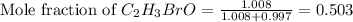 \text{Mole fraction of }C_2H_3BrO=\frac{1.008}{1.008+0.997}=0.503