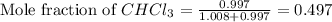 \text{Mole fraction of }CHCl_3=\frac{0.997}{1.008+0.997}=0.497