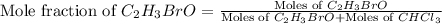 \text{Mole fraction of }C_2H_3BrO=\frac{\text{Moles of }C_2H_3BrO}{\text{Moles of }C_2H_3BrO+\text{Moles of }CHCl_3}