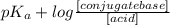 pK_{a} + log \frac{[conjugate base]}{[acid]}