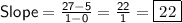 \sf Slope = \frac{27-5}{1-0} = \frac{22}{1} = \boxed{22}