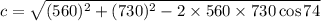 c=\sqrt{(560)^2+(730)^2-2\times560\times730\cos74}