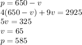 p =650-v\\4(650-v) + 9v = 2925\\5v = 325\\v = 65\\p = 585