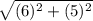\sqrt{(6)^2+(5)^2}