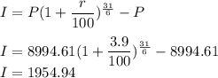 I =P(1+\dfrac{r}{100})^{\frac{31}{6}}-P\\ \\I =  8994.61(1+\dfrac{3.9}{100})^{\frac{31}{6}}-8994.61 \\I =1954.94