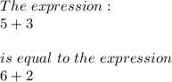 The \ expression: \\ 5+3 \\ \\ is \ equal \ to \ the \ expression \\ 6+2