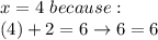 x=4 \ because: \\ (4)+2=6 \rightarrow 6=6