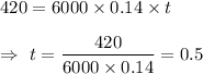 420=6000\times0.14 \times t\\\\\Rightarrow\ t=\dfrac{420}{6000\times0.14}=0.5