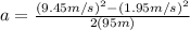 a=\frac{(9.45m/s) ^{2}-(1.95m/s)^{2}}{2(95m)}