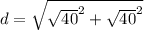 d=\sqrt{\sqrt{40}^2+\sqrt{40}^2}