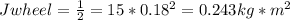 Jwheel = \frac{1}{2} = 15 * 0.18^2 = 0.243 kg*m^2