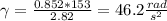 \gamma = \frac{0.852 * 153}{2.82} = 46.2 \frac{rad}{s^2}
