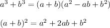 a^3+b^3=(a+b)(a^2-ab+b^2)\\\\(a+b)^2=a^2+2ab+b^2