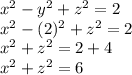 x^{2} -y^{2}+z^{2}=2\\x^{2} -(2)^{2}+z^{2}=2\\x^{2}+z^{2}=2+4\\x^{2}+z^{2}=6
