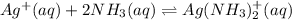Ag^+(aq)+2NH_3(aq)\rightleftharpoons Ag(NH_3)_2^{+}(aq)