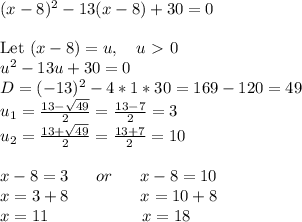 (x - 8)^2 - 13(x - 8) + 30 = 0  \\ \\&#10;\text{Let} \  (x-8)=u, \ \ \ u\ \textgreater \ 0 \\&#10;u^2 - 13u + 30 = 0\\D=(-13)^2-4*1*30 = 169 - 120 = 49 \\ u_1= \frac{13- \sqrt{49} }{2}=\frac{13-7}{2}=3  \\ u_2= \frac{13+\sqrt{49} }{2}=\frac{13+7}{2}=10 \\ \\ x-8=3 \ \ \ \ \ or \ \ \ \ \ x-8=10 \\ x=3+8 \ \ \ \ \ \ \ \ \ \ \ \ \ x=10+8 \\x=11 \ \ \ \ \ \ \ \ \ \ \ \ \ \ \ \ \ x=18