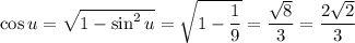 \cos u=\sqrt{1-\sin^2u}=\sqrt{1-\dfrac19}=\dfrac{\sqrt8}3=\dfrac{2\sqrt2}3