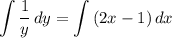 \displaystyle \int {\frac{1}{y}} \, dy = \int {(2x - 1)} \, dx