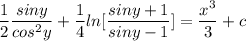 \dfrac{1}{2}\dfrac{sin y}{cos^2y}+\dfrac{1}{4}ln[\dfrac{siny +1}{siny-1}]=\dfrac{x^3}{3}+c