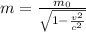 m=\frac{m_{0} }{\sqrt{1-\frac{v^{2} }{c^{2} } } }