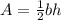 A=\frac{1}{2} bh